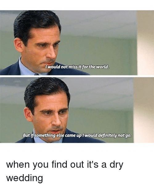 Perfect reason why you shouldn't have a dry wedding