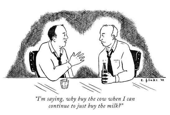 "Why Buy The Cow When You Can Get The Milk For Free"