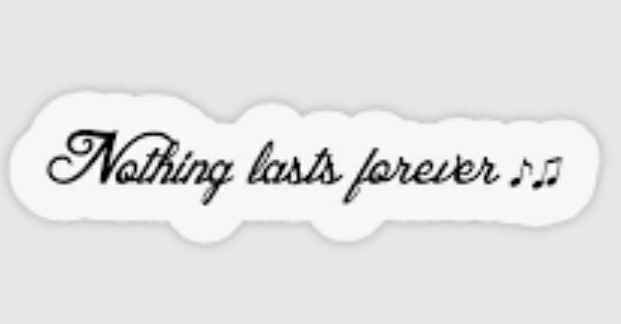 "Nothing Lasts Forever..."
