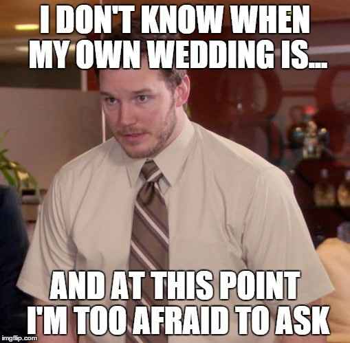 My fiance has no part in the planning, lol, and he actually has asked before when our wedding date i