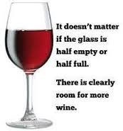NWR: Are you a glass half full or half empty type of person?