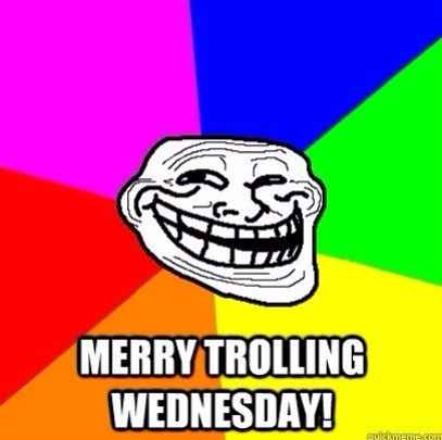 MUST BE TROLL WEDNESDAY