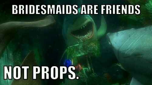 Bridesmaids are your friends!