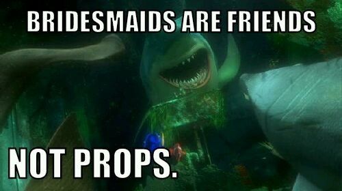 Bridesmaids are your friends!