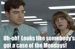Someone has a case of the Mondays