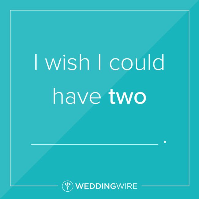 Fill in the blank: I wish I could have two _______. 1