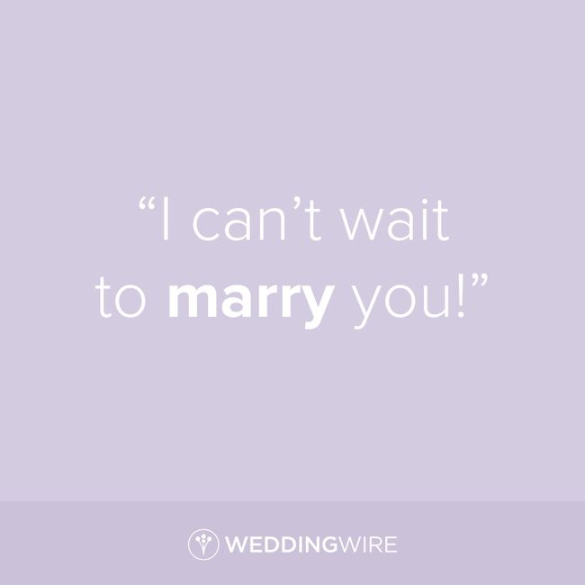 Who said it? -“I can’t wait to marry you!” 1