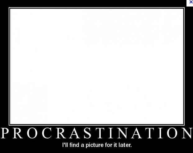 Anybody else procrastinating right now?