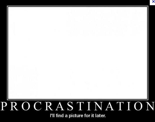 Anybody else procrastinating right now?