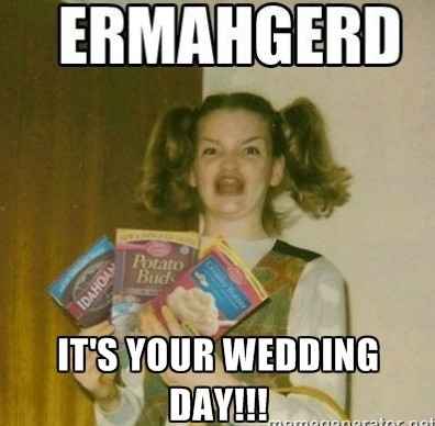 OKD you're getting MARRIED tomorrow!