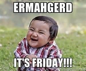 meme wedne.....**FRIDAY!!!!!**