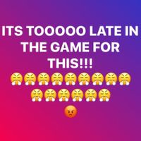 Toooooo late in the game for this!!!!