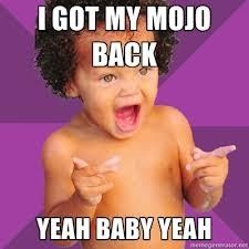 Getting my "mojo" back!