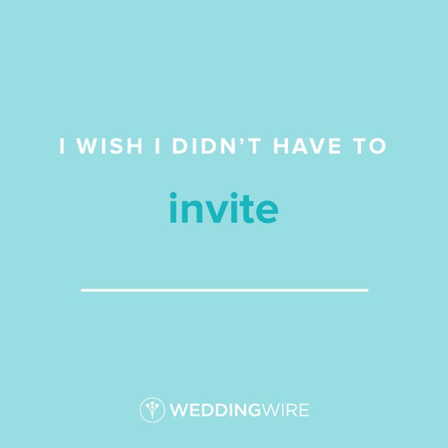 Fill In The Blank: I wish I didn't have to invite _____ 1