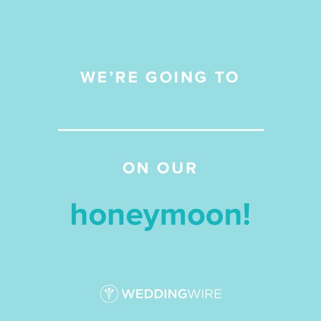 Fill In The Blank: We're going to _____ on our honeymoon! 1