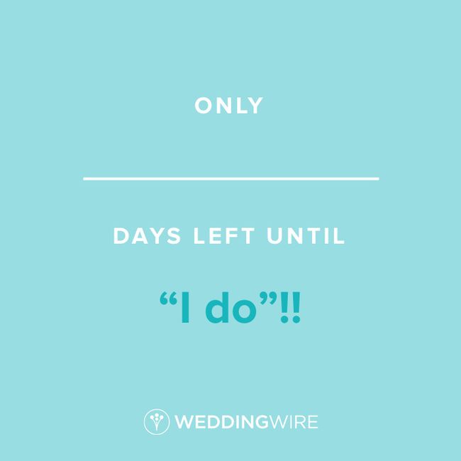 Fill In The Blank: Only _____ days left until "I do"! 1