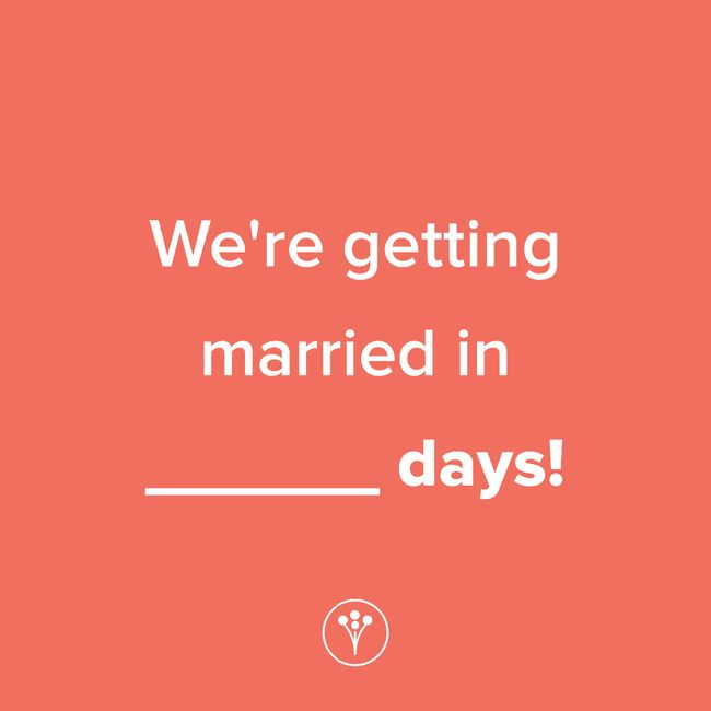 Finish The Sentence: We’re getting married in _____ days! 1