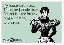 Is anyone elses house  a FRIGGIN DISASTER?