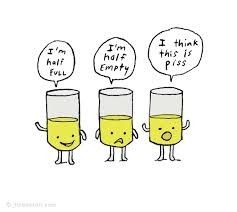 NWR: Are you a glass half full or half empty type of person?
