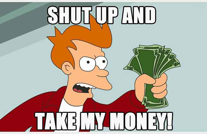 Take my moneyyy