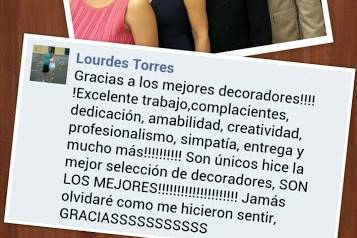 Lourdes Torres: Thanks to the best decorators!!  Excellent work, dedication, amability, creativity, professionalism, empathy and a lot more.  You are unique, I did the best selection!!!! You are the best!!!! I'll never forget how you made me feel!!! Thank you!!!!!