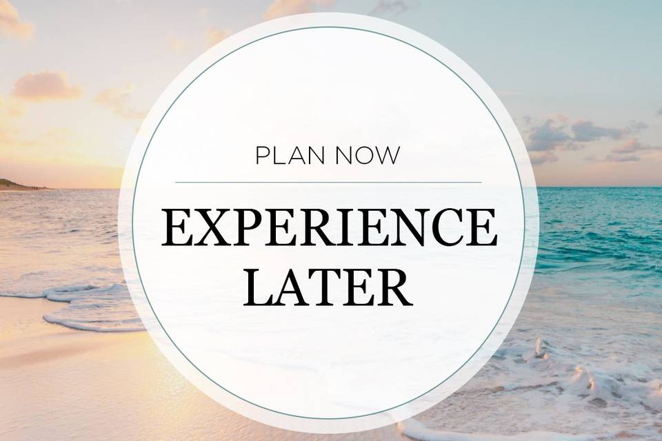 Plan Now , Experience Later