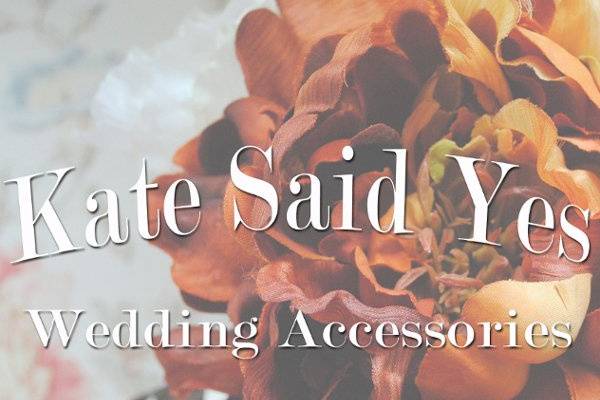 Kate Said Yes Wedding Accessories